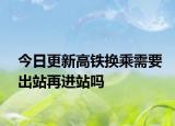 今日更新高鐵換乘需要出站再進(jìn)站嗎