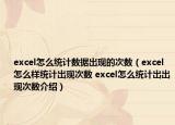 excel怎么統(tǒng)計數(shù)據(jù)出現(xiàn)的次數(shù)（excel怎么樣統(tǒng)計出現(xiàn)次數(shù) excel怎么統(tǒng)計出出現(xiàn)次數(shù)介紹）