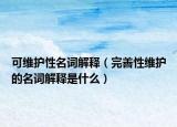 可維護(hù)性名詞解釋（完善性維護(hù)的名詞解釋是什么）