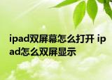 ipad雙屏幕怎么打開 ipad怎么雙屏顯示