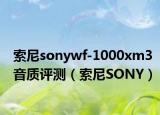 索尼sonywf-1000xm3音質(zhì)評測（索尼SONY）