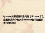 iphone從哪里看剩余內(nèi)存（iPhone怎么查看剩余內(nèi)存有多少 iPhone如何查看剩余內(nèi)存介紹）