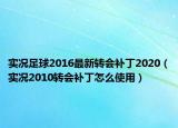 實(shí)況足球2016最新轉(zhuǎn)會(huì)補(bǔ)丁2020（實(shí)況2010轉(zhuǎn)會(huì)補(bǔ)丁怎么使用）