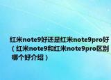 紅米note9好還是紅米note9pro好（紅米note9和紅米note9pro區(qū)別 哪個好介紹）