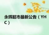 永輝超市最新公告（YHC）