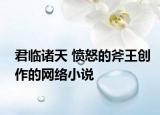 君臨諸天 憤怒的斧王創(chuàng)作的網(wǎng)絡(luò)小說
