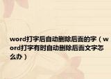 word打字后自動刪除后面的字（word打字有時自動刪除后面文字怎么辦）