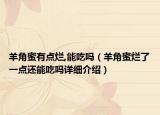 羊角蜜有點(diǎn)爛,能吃嗎（羊角蜜爛了一點(diǎn)還能吃嗎詳細(xì)介紹）