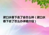 漱口水吞下去了會(huì)怎么樣（漱口水吞下去了怎么辦詳細(xì)介紹）