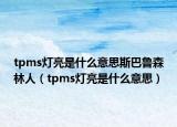 tpms燈亮是什么意思斯巴魯森林人（tpms燈亮是什么意思）