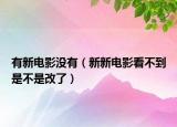 有新電影沒有（新新電影看不到是不是改了）