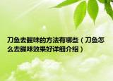 刀魚去腥味的方法有哪些（刀魚怎么去腥味效果好詳細(xì)介紹）