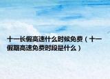 十一長假高速什么時候免費(fèi)（十一假期高速免費(fèi)時段是什么）