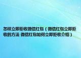 怎樣立即拒收微信紅包（微信紅包立即拒收的方法 微信紅包如何立即拒收介紹）