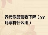 養(yǎng)元飲品營收下降（yy月票有什么用）