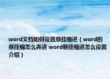 word文檔如何設置懸掛縮進（word的懸掛縮怎么弄進 word懸掛縮進怎么設置介紹）