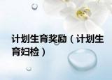計(jì)劃生育獎勵（計(jì)劃生育婦檢）