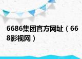 6686集團(tuán)官方網(wǎng)址（668影視網(wǎng)）