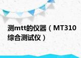 測(cè)mtt的儀器（MT310綜合測(cè)試儀）
