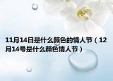 11月14日是什么顏色的情人節(jié)（12月14號是什么顏色情人節(jié)）