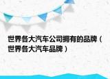 世界各大汽車公司擁有的品牌（世界各大汽車品牌）