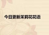 今日更新茉莉花花語(yǔ)