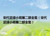 宋代足球小將第二部全集（宋代足球小將第二部全集）