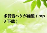 求弱音ハクが絕望（mp3 下載）