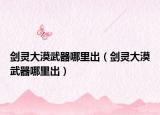 劍靈大漠武器哪里出（劍靈大漠武器哪里出）