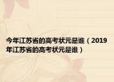 今年江蘇省的高考狀元是誰（2019年江蘇省的高考狀元是誰）