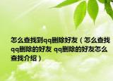 怎么查找到qq刪除好友（怎么查找qq刪除的好友 qq刪除的好友怎么查找介紹）