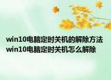 win10電腦定時(shí)關(guān)機(jī)的解除方法 win10電腦定時(shí)關(guān)機(jī)怎么解除