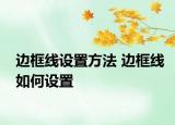 邊框線設(shè)置方法 邊框線如何設(shè)置