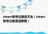 steam賬號(hào)注冊(cè)進(jìn)不去（steam賬號(hào)注冊(cè)激活教程）