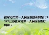 張家港市第一人民醫(yī)院投訴網(wǎng)站（1128江蘇張家港第一人民醫(yī)院醫(yī)療糾紛）