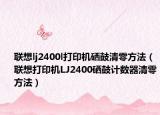 聯(lián)想lj2400l打印機(jī)硒鼓清零方法（聯(lián)想打印機(jī)LJ2400硒鼓計(jì)數(shù)器清零方法）