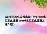 word里怎么設(shè)置水印（word的水印怎么設(shè)置 word水印怎么設(shè)置才好介紹）