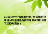 aiesec是個什么樣的組織（什么性質(zhì) 容易加入嗎 條件是否很苛刻 哪位可以分享下經(jīng)驗嗎 謝謝）