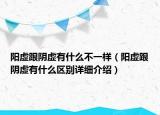 陽虛跟陰虛有什么不一樣（陽虛跟陰虛有什么區(qū)別詳細介紹）