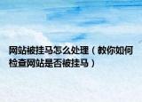 網(wǎng)站被掛馬怎么處理（教你如何檢查網(wǎng)站是否被掛馬）