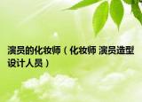 演員的化妝師（化妝師 演員造型設(shè)計(jì)人員）