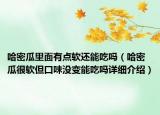 哈密瓜里面有點(diǎn)軟還能吃嗎（哈密瓜很軟但口味沒變能吃嗎詳細(xì)介紹）