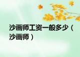 沙畫(huà)師工資一般多少（沙畫(huà)師）