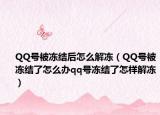QQ號被凍結(jié)后怎么解凍（QQ號被凍結(jié)了怎么辦qq號凍結(jié)了怎樣解凍）