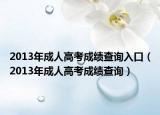2013年成人高考成績(jī)查詢?nèi)肟冢?013年成人高考成績(jī)查詢）