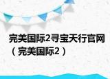 完美國(guó)際2尋寶天行官網(wǎng)（完美國(guó)際2）