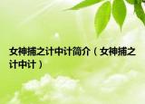 女神捕之計(jì)中計(jì)簡(jiǎn)介（女神捕之計(jì)中計(jì)）