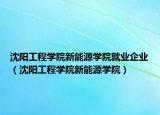 沈陽工程學院新能源學院就業(yè)企業(yè)（沈陽工程學院新能源學院）