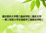 重慶醫(yī)科大學(xué)第三臨床學(xué)院（重慶大學(xué)—第三軍醫(yī)大學(xué)生物醫(yī)學(xué)工程聯(lián)合學(xué)院）