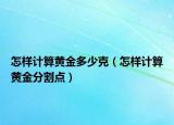 怎樣計算黃金多少克（怎樣計算黃金分割點）